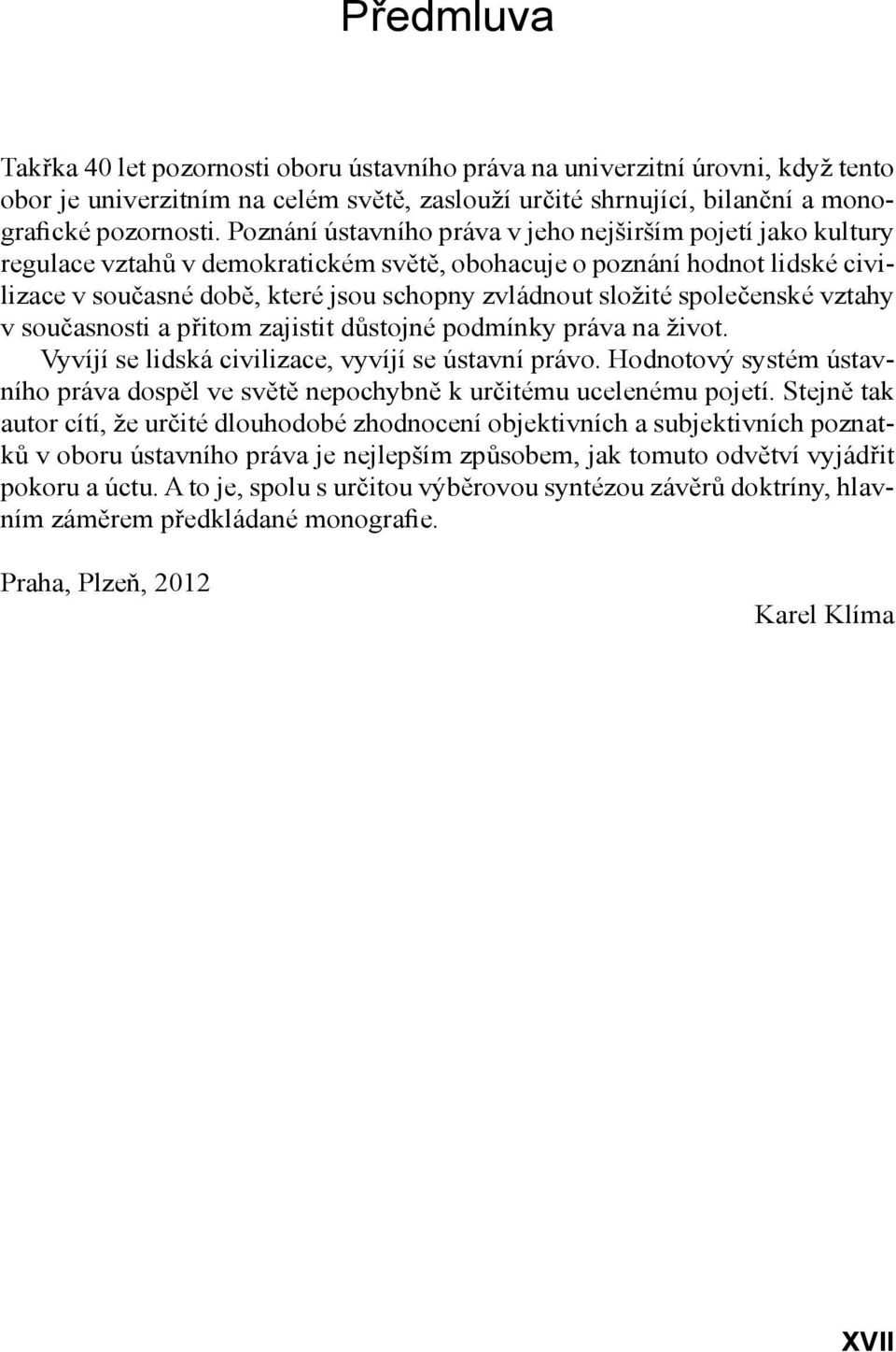 společenské vztahy v současnosti a přitom zajistit důstojné podmínky práva na život. Vyvíjí se lidská civilizace, vyvíjí se ústavní právo.