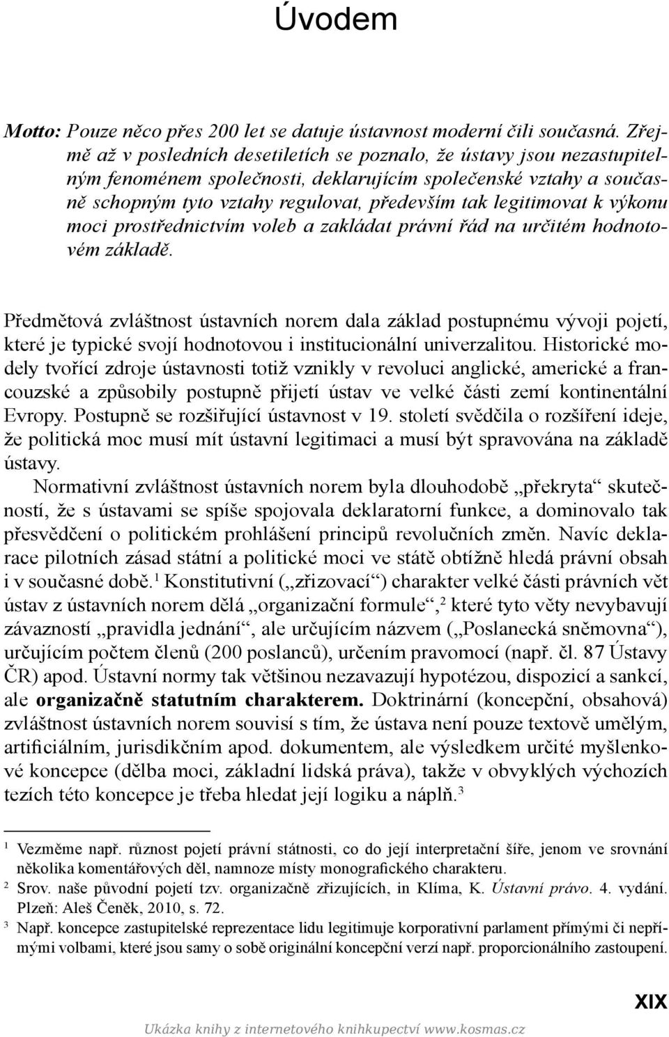 legitimovat k výkonu moci prostřednictvím voleb a zakládat právní řád na určitém hodnotovém základě.