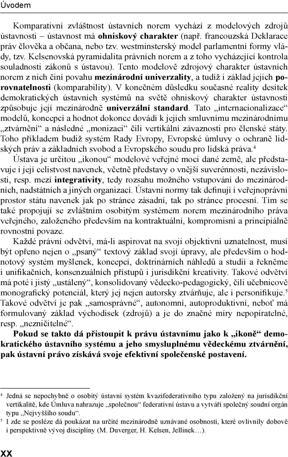 Tento modelově zdrojový charakter ústavních norem z nich činí povahu mezinárodní univerzality, a tudíž i základ jejich porovnatelnosti (komparability).