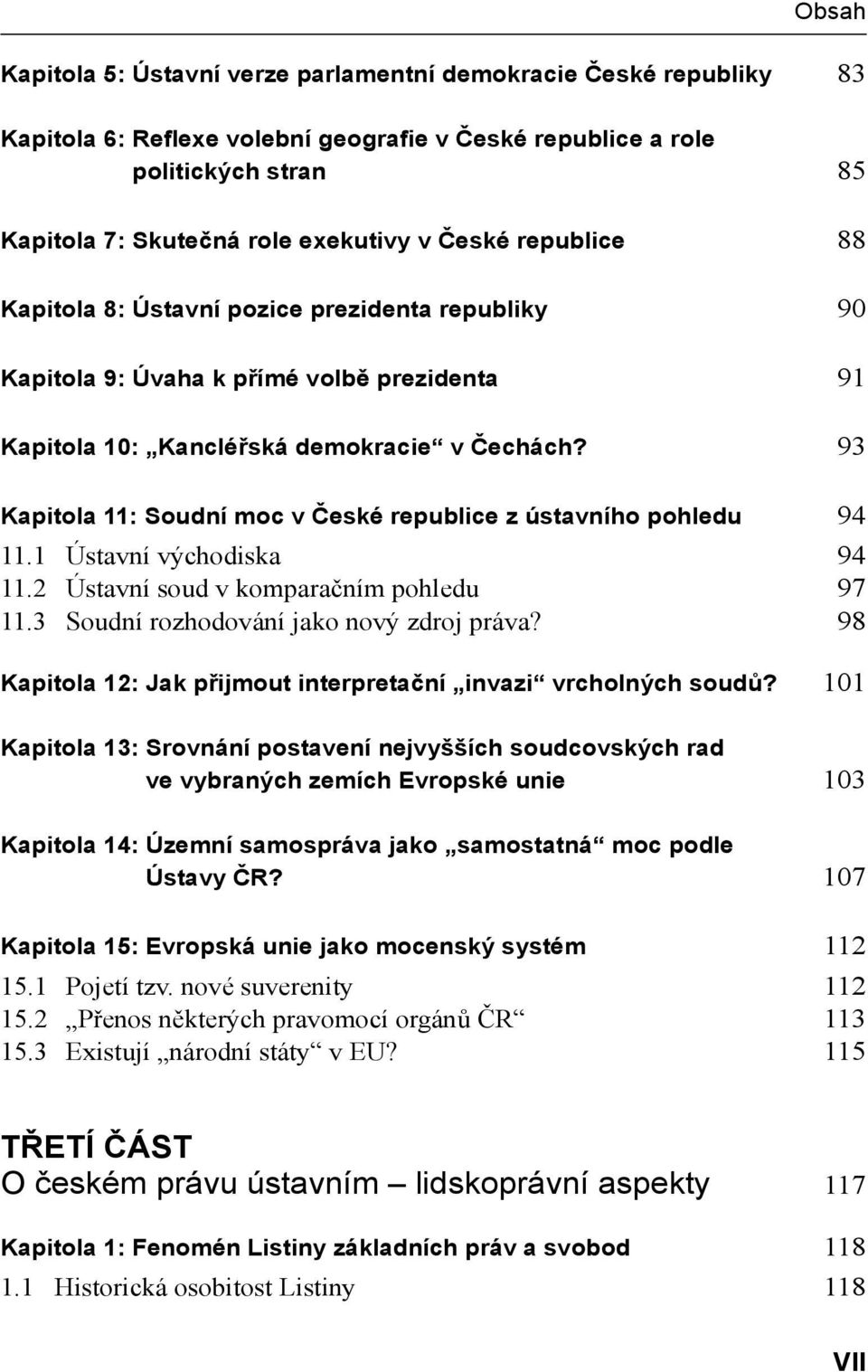 93 Kapitola 11: Soudní moc v České republice z ústavního pohledu 94 11.1 Ústavní východiska 94 11.2 Ústavní soud v komparačním pohledu 97 11.3 Soudní rozhodování jako nový zdroj práva?