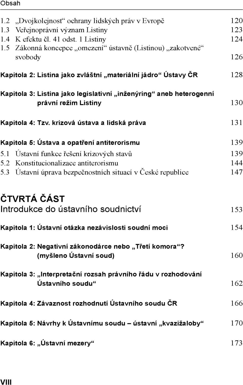 právní režim Listiny 130 Kapitola 4: Tzv. krizová ústava a lidská práva 131 Kapitola 5: Ústava a opatření antiterorismu 139 5.1 Ústavní funkce řešení krizových stavů 139 5.