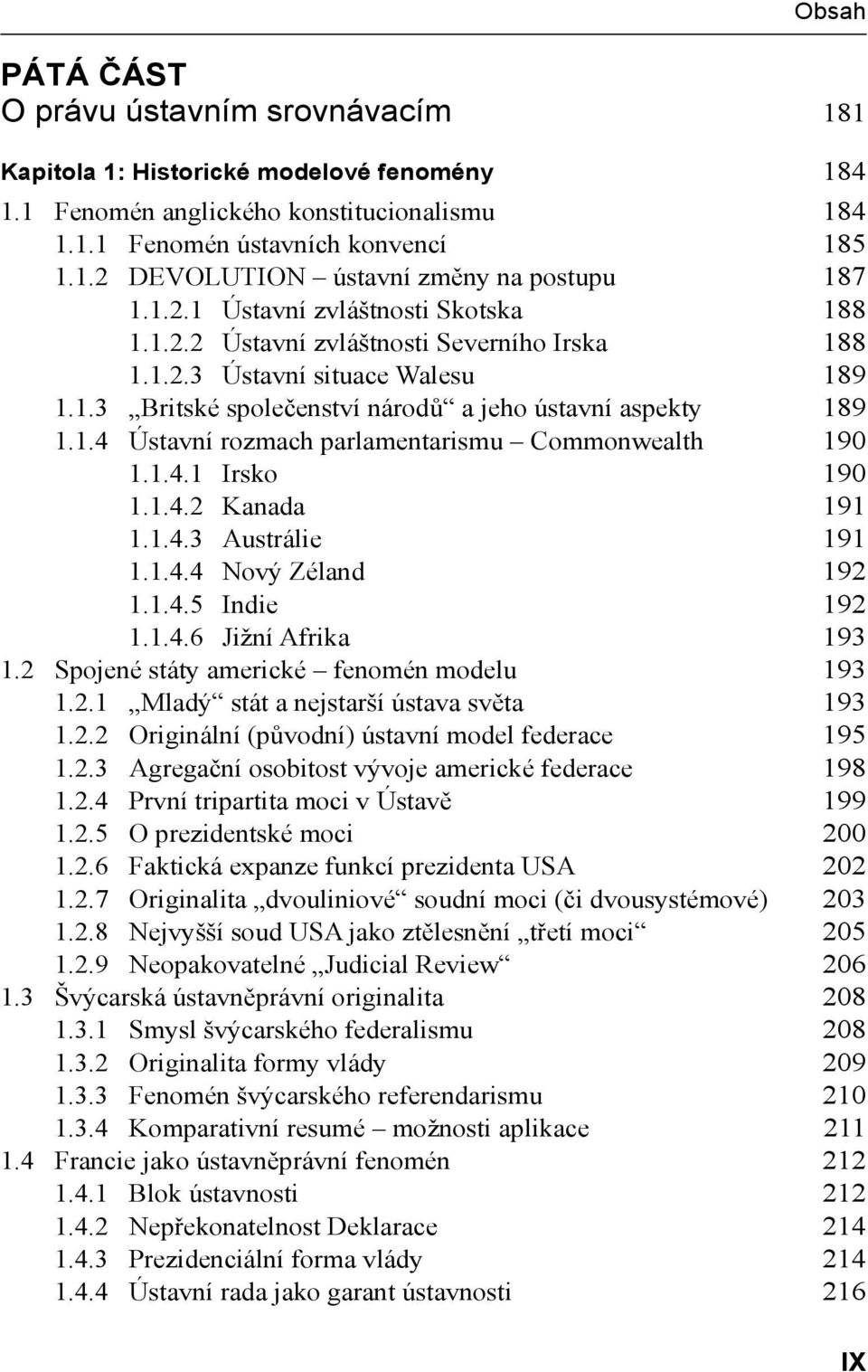 1.4.1 Irsko 190 1.1.4.2 Kanada 191 1.1.4.3 Austrálie 191 1.1.4.4 Nový Zéland 192 1.1.4.5 Indie 192 1.1.4.6 Jižní Afrika 193 1.2 Spojené státy americké fenomén modelu 193 1.2.1 Mladý stát a nejstarší ústava světa 193 1.