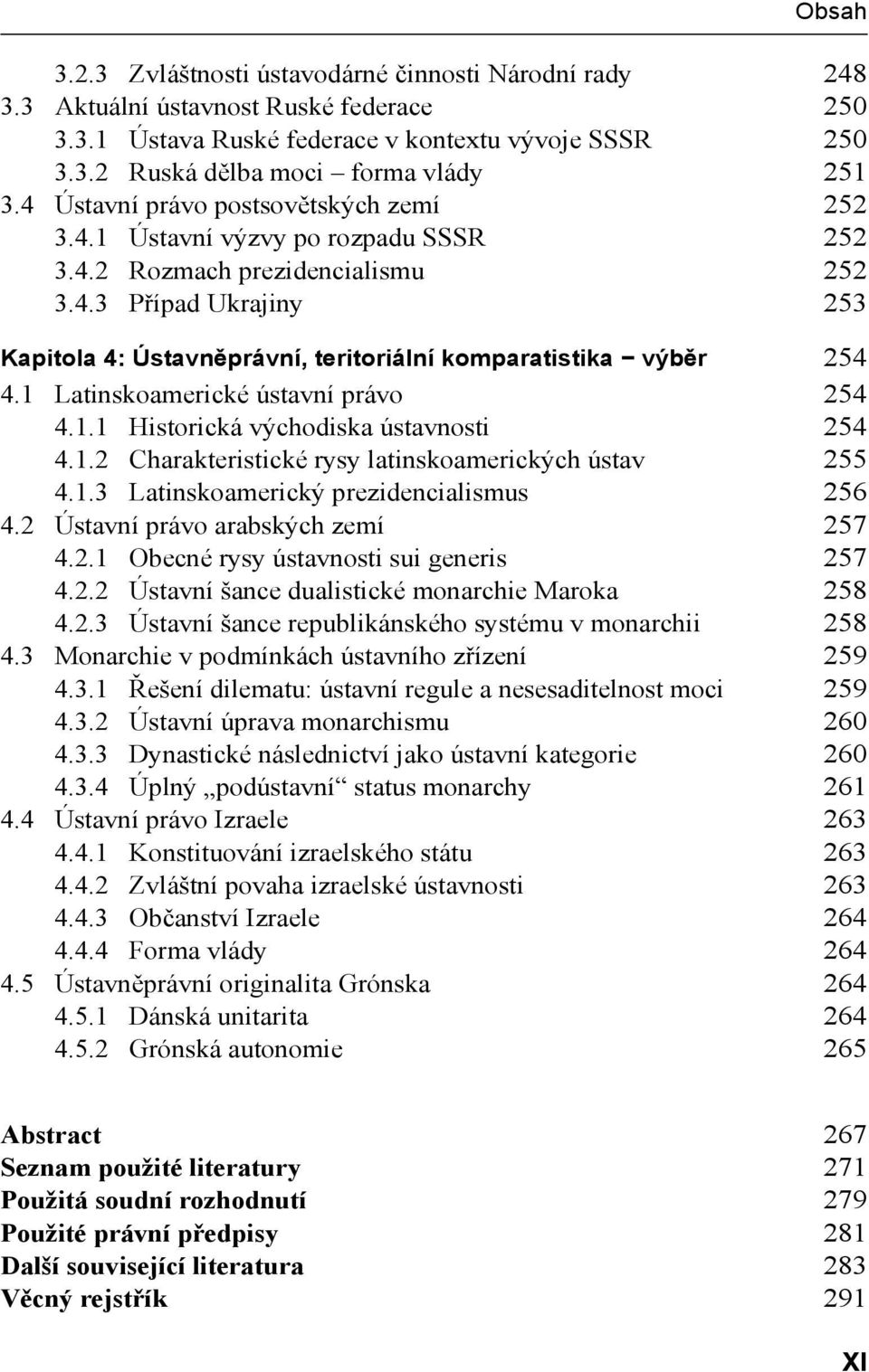 1 Latinskoamerické ústavní právo 254 4.1.1 Historická východiska ústavnosti 254 4.1.2 Charakteristické rysy latinskoamerických ústav 255 4.1.3 Latinskoamerický prezidencialismus 256 4.