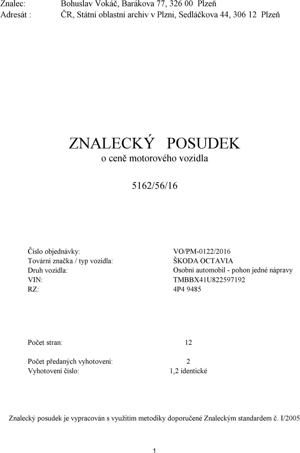 OCTAVIA Druh vozidla: VIN: Osobní automobil - pohon jedné nápravy TMBBX41U822597192 RZ: 4P4 9485 Počet stran: 12 Počet