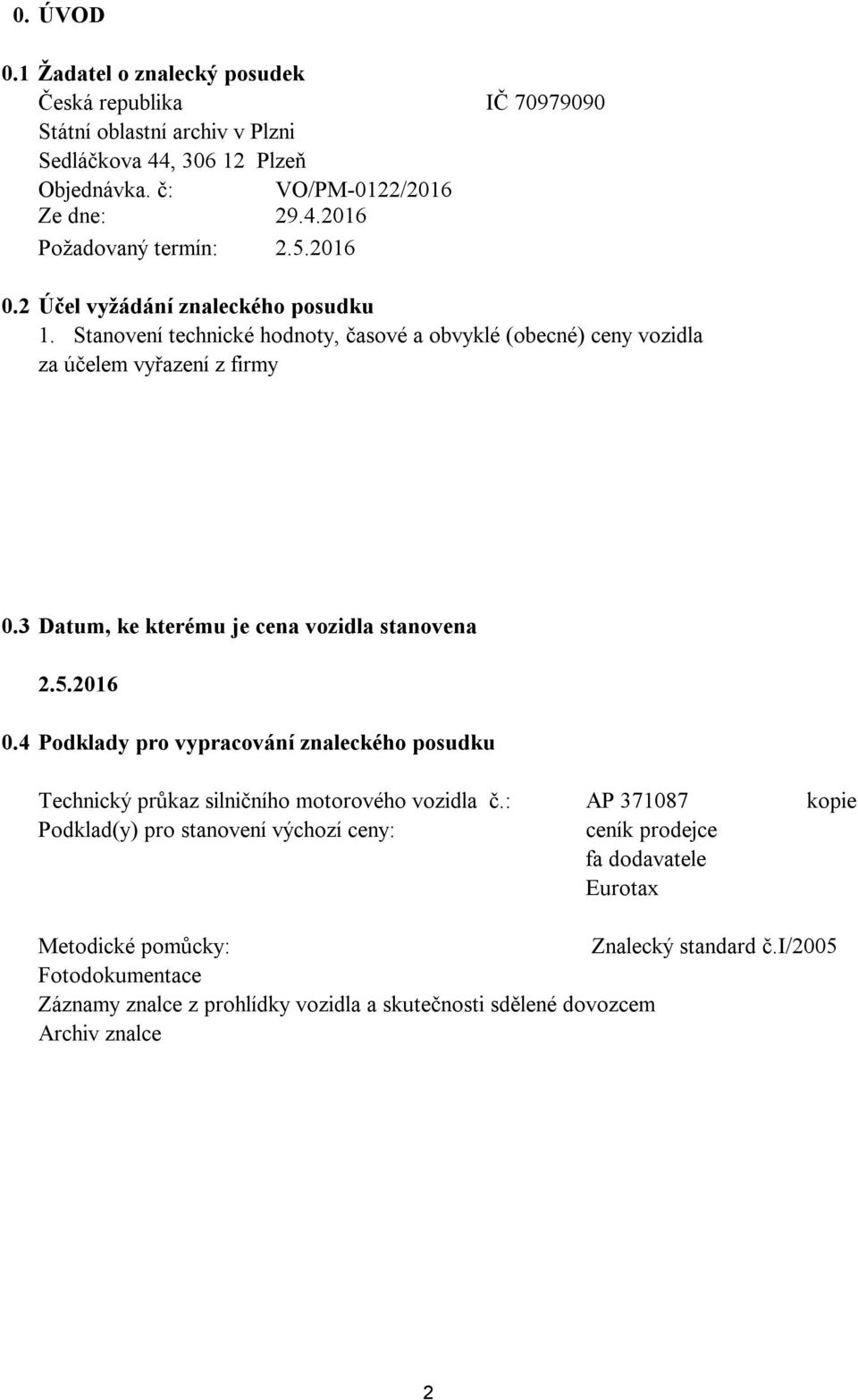 3 Datum, ke kterému je cena vozidla stanovena 2.5.216.4 Podklady pro vypracování znaleckého posudku Technický průkaz silničního motorového vozidla č.