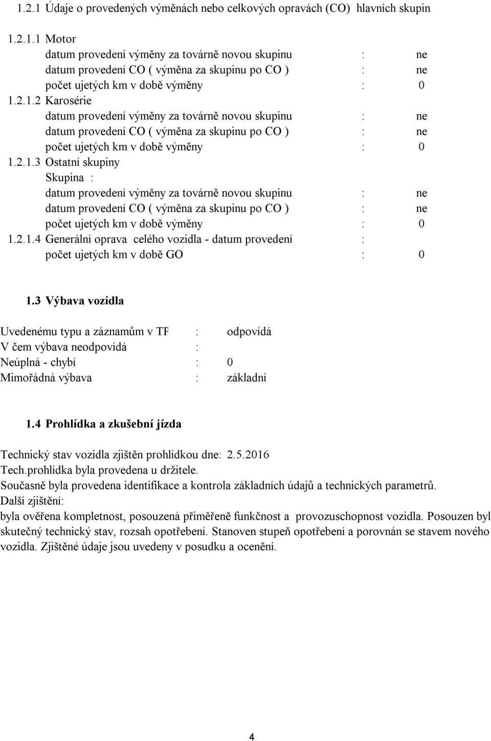 2.1.4 Generální oprava celého vozidla - datum provedení : počet ujetých km v době GO : 1.