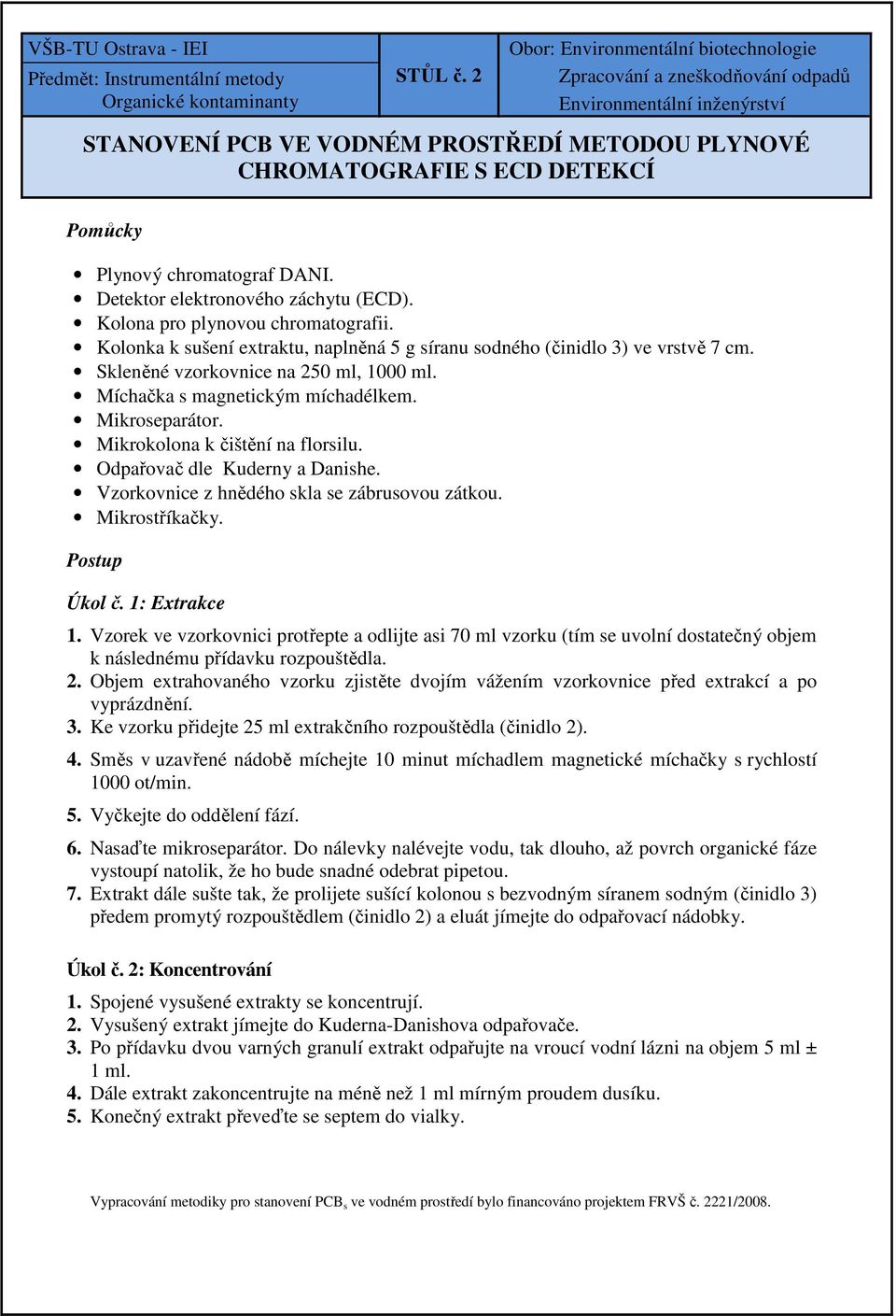 Mikroseparátor. Mikrokolona k čištění na florsilu. Odpařovač dle Kuderny a Danishe. Vzorkovnice z hnědého skla se zábrusovou zátkou. Mikrostříkačky. Postup Úkol č. 1: Extrakce 1.