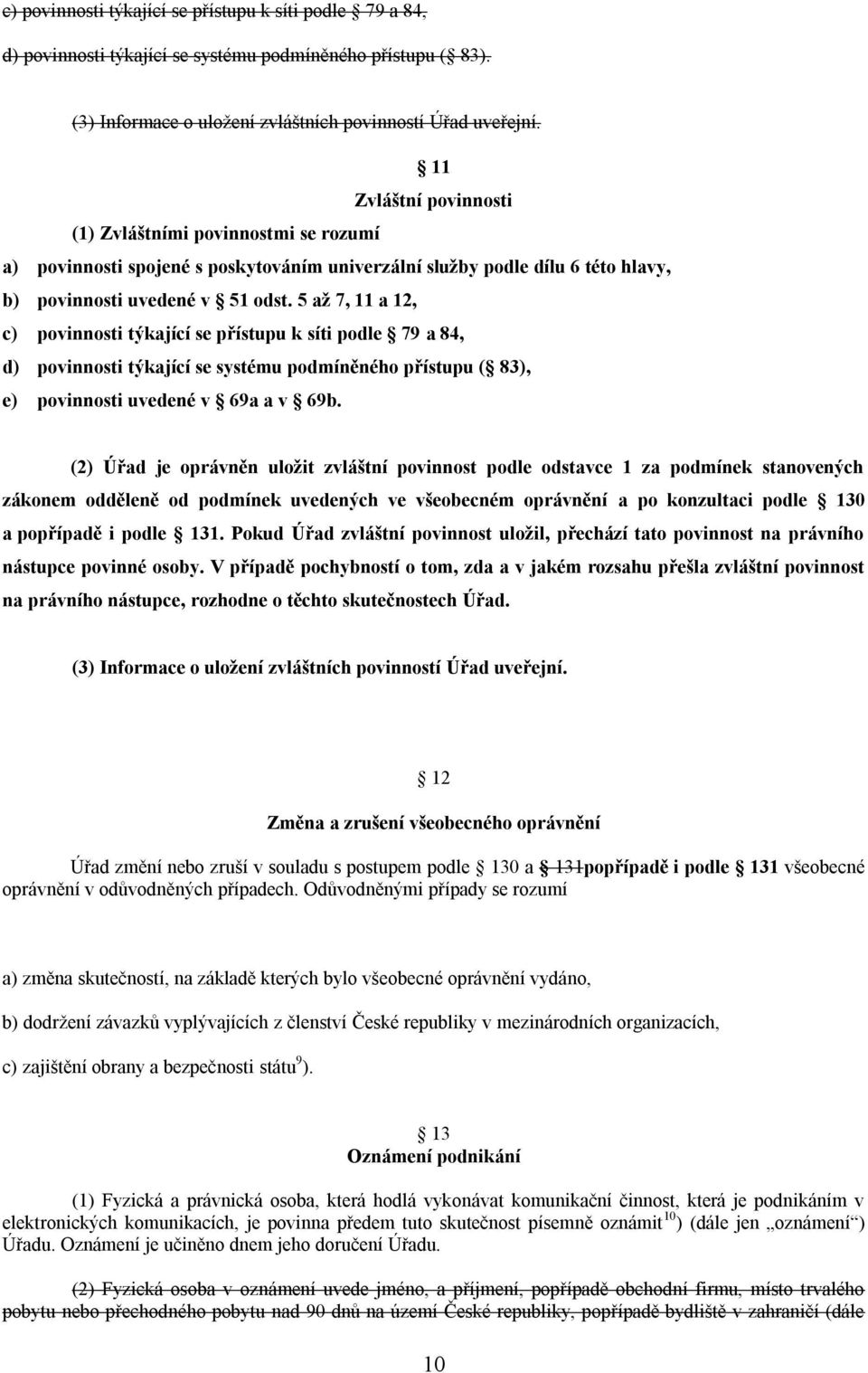 5 až 7, 11 a 12, c) povinnosti týkající se přístupu k síti podle 79 a 84, d) povinnosti týkající se systému podmíněného přístupu ( 83), e) povinnosti uvedené v 69a a v 69b.