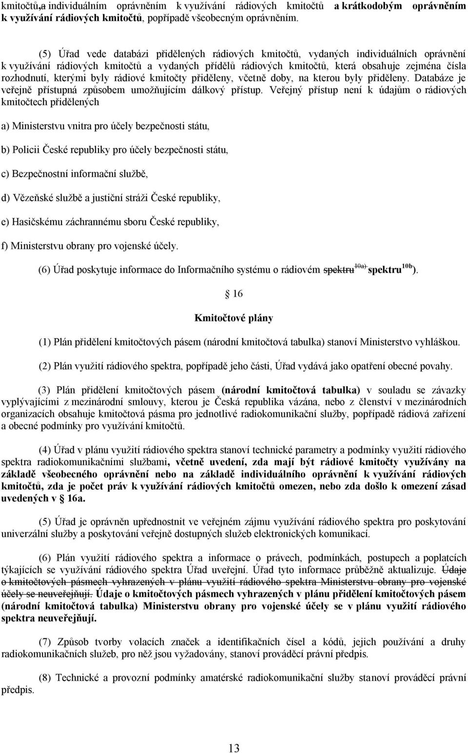 kterými byly rádiové kmitočty přiděleny, včetně doby, na kterou byly přiděleny. Databáze je veřejně přístupná způsobem umožňujícím dálkový přístup.