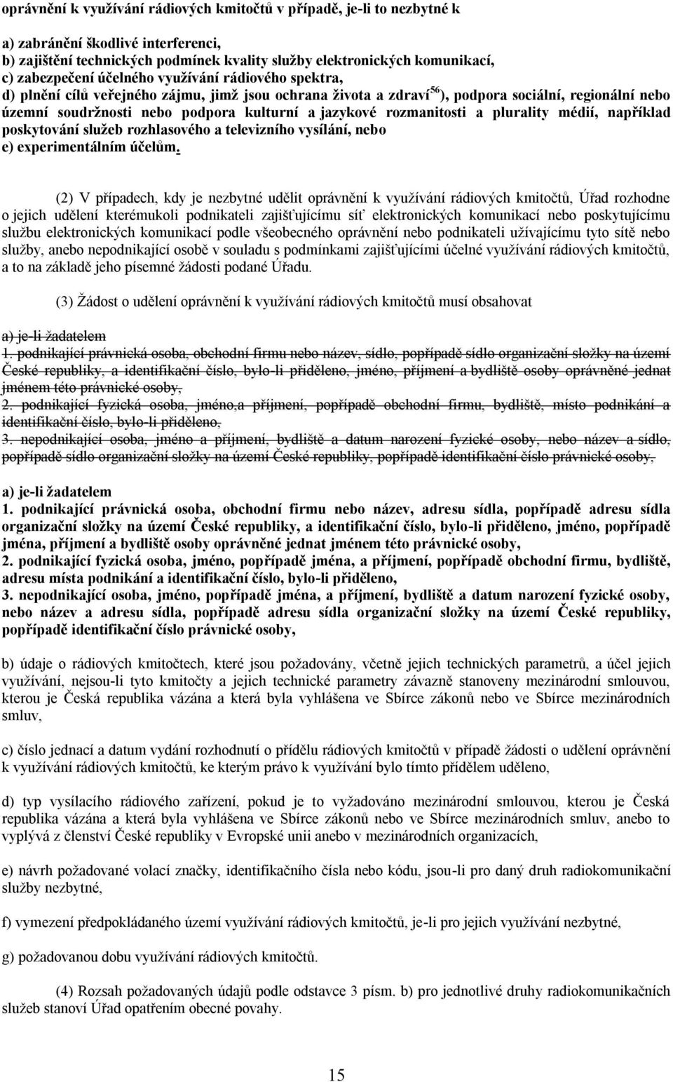 rozmanitosti a plurality médií, například poskytování služeb rozhlasového a televizního vysílání, nebo e) experimentálním účelům.