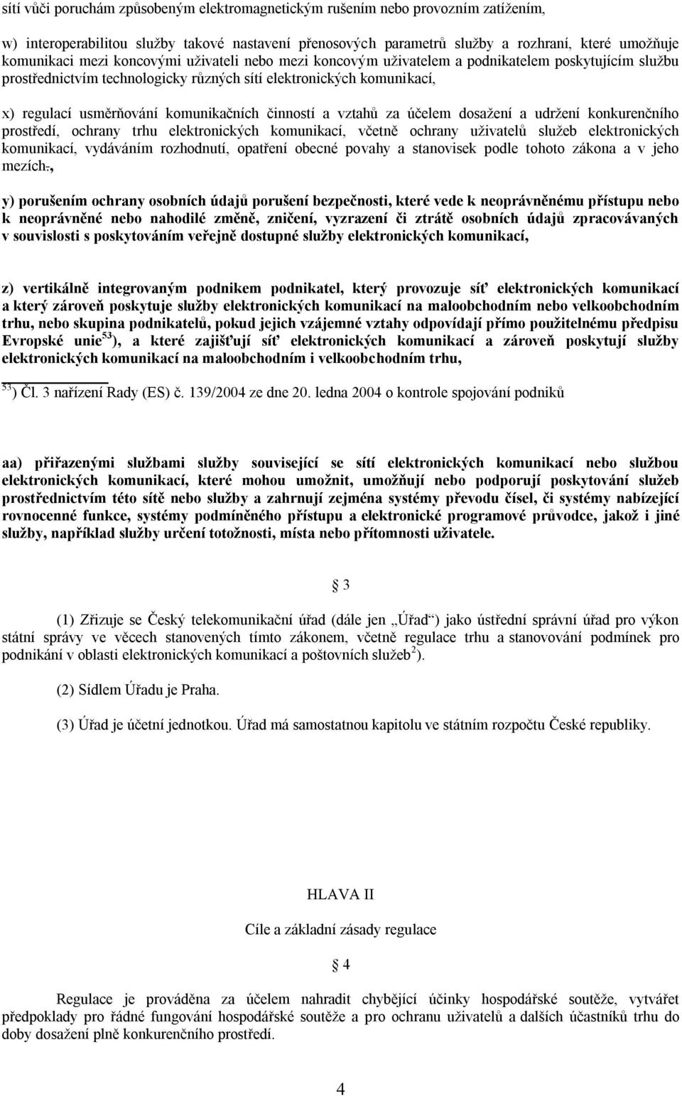 činností a vztahů za účelem dosažení a udržení konkurenčního prostředí, ochrany trhu elektronických komunikací, včetně ochrany uživatelů služeb elektronických komunikací, vydáváním rozhodnutí,