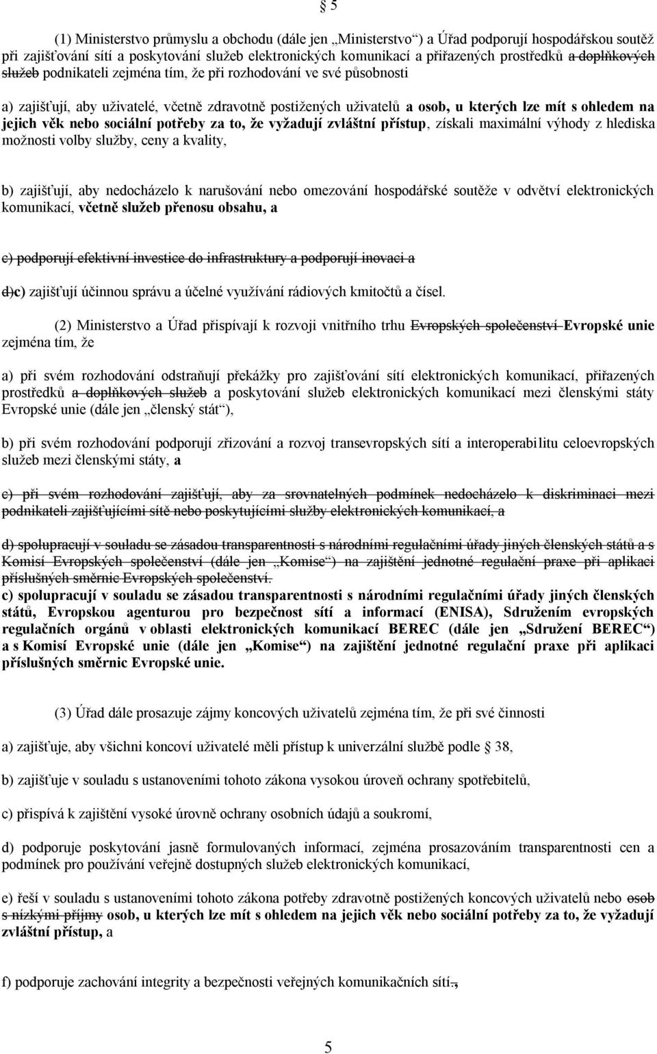 nebo sociální potřeby za to, že vyžadují zvláštní přístup, získali maximální výhody z hlediska možnosti volby služby, ceny a kvality, b) zajišťují, aby nedocházelo k narušování nebo omezování