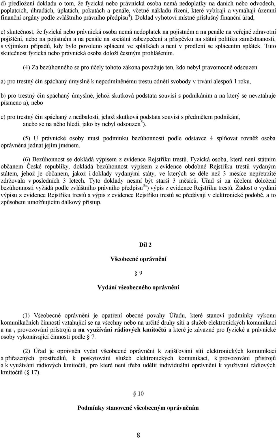 Doklad vyhotoví místně příslušný finanční úřad, e) skutečnost, že fyzická nebo právnická osoba nemá nedoplatek na pojistném a na penále na veřejné zdravotní pojištění, nebo na pojistném a na penále