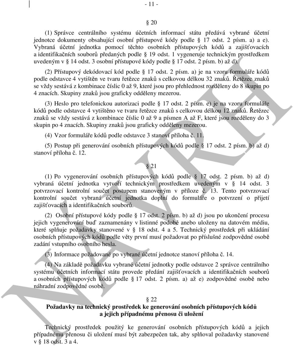 3 osobní přístupové kódy podle 17 odst. 2 písm. b) až d). (2) Přístupový dekódovací kód podle 17 odst. 2 písm. a) je na vzoru formuláře kódů podle odstavce 4 vytištěn ve tvaru řetězce znaků s celkovou délkou 32 znaků.