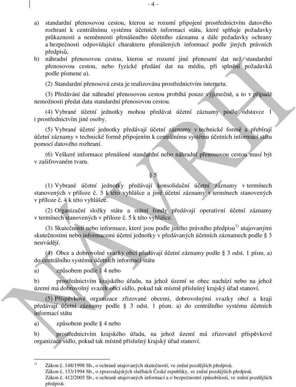 přenesení dat než standardní přenosovou cestou, nebo fyzické předání dat na médiu, při splnění požadavků podle písmene a). (2) Standardní přenosová cesta je realizována prostřednictvím internetu.