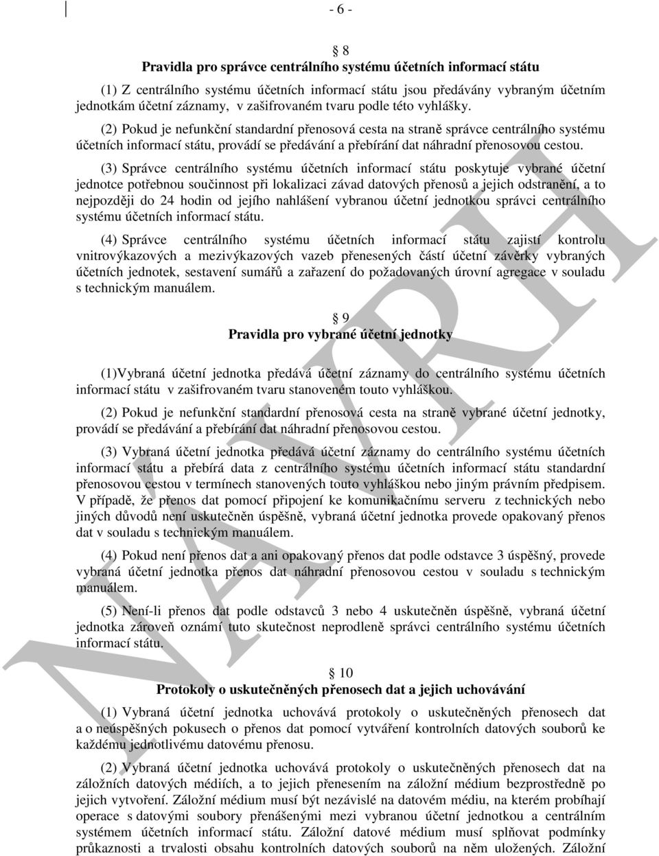 (2) Pokud je nefunkční standardní přenosová cesta na straně správce centrálního systému účetních informací státu, provádí se předávání a přebírání dat náhradní přenosovou cestou.