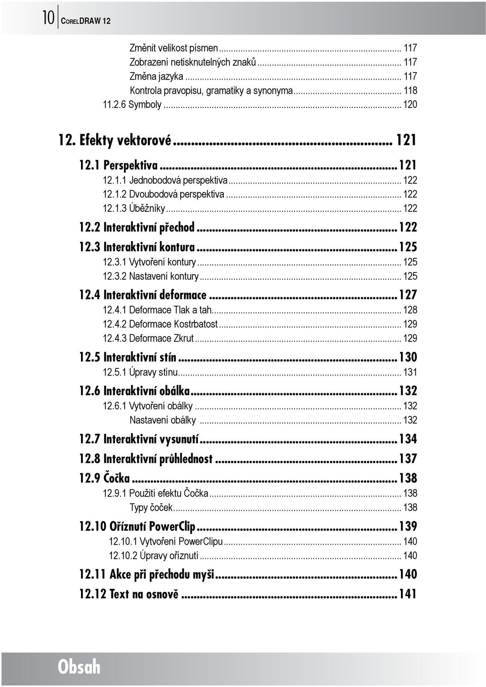 .. 125 12.3.2 Nastavení kontury... 125 12.4 Interaktivní deformace...127 12.4.1 Deformace Tlak a tah... 128 12.4.2 Deformace Kostrbatost... 129 12.4.3 Deformace Zkrut... 129 12.5 Interaktivní stín.