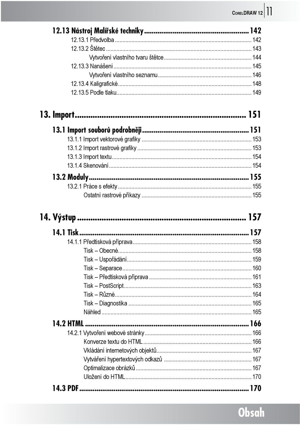 .. 154 13.1.4 Skenování... 154 13.2 Moduly...155 13.2.1 Práce s efekty... 155 Ostatní rastrové příkazy... 155 14. Výstup... 157 14.1 Tisk...157 14.1.1 Předtisková příprava... 158 Tisk Obecné.