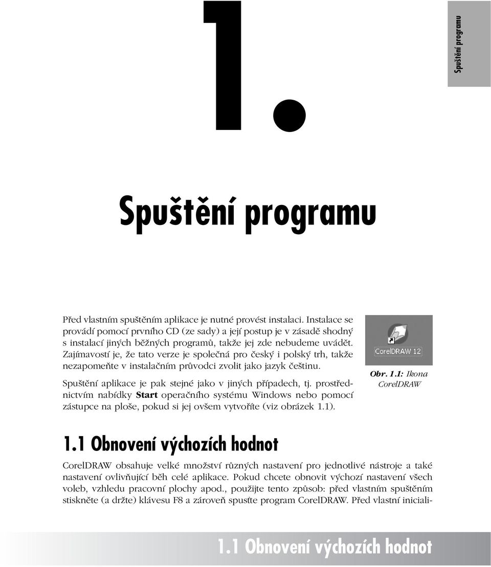 Zajímavostí je, že tato verze je společná pro český i polský trh, takže nezapomeňte v instalačním průvodci zvolit jako jazyk češtinu. Spuštění aplikace je pak stejné jako v jiných případech, tj.