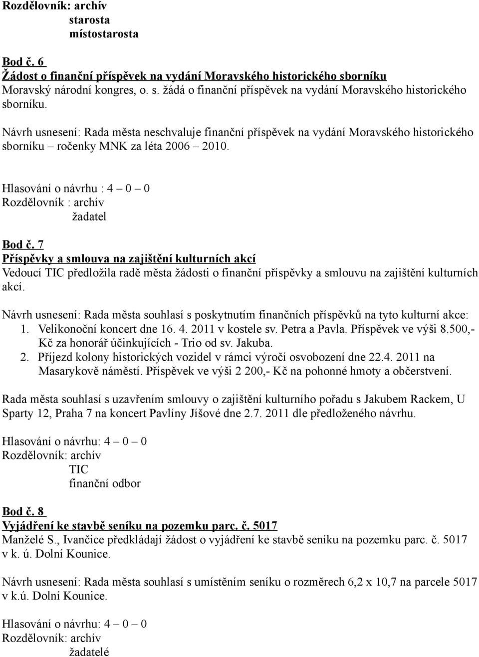 7 Příspěvky a smlouva na zajištění kulturních akcí Vedoucí TIC předložila radě města žádosti o finanční příspěvky a smlouvu na zajištění kulturních akcí.