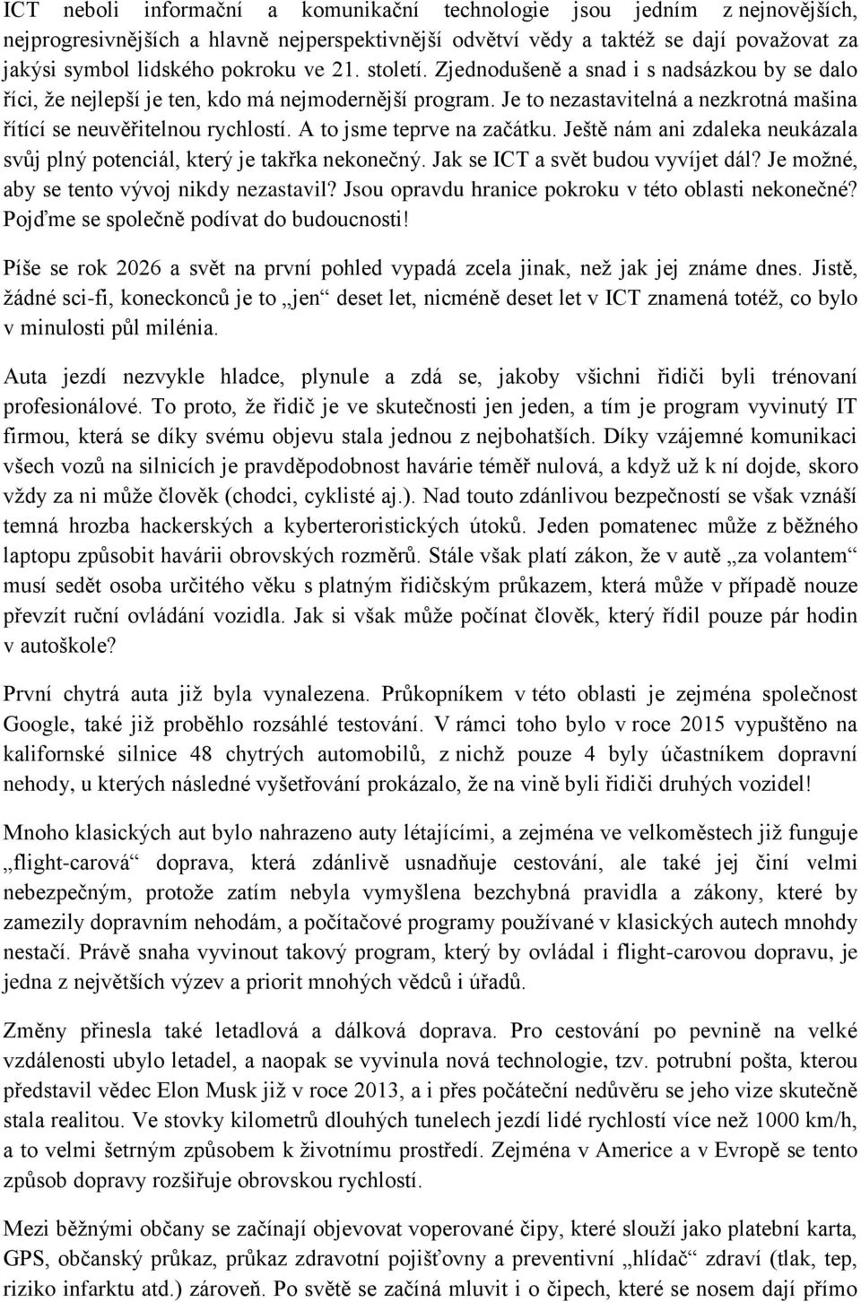 A to jsme teprve na začátku. Ještě nám ani zdaleka neukázala svůj plný potenciál, který je takřka nekonečný. Jak se ICT a svět budou vyvíjet dál? Je možné, aby se tento vývoj nikdy nezastavil?