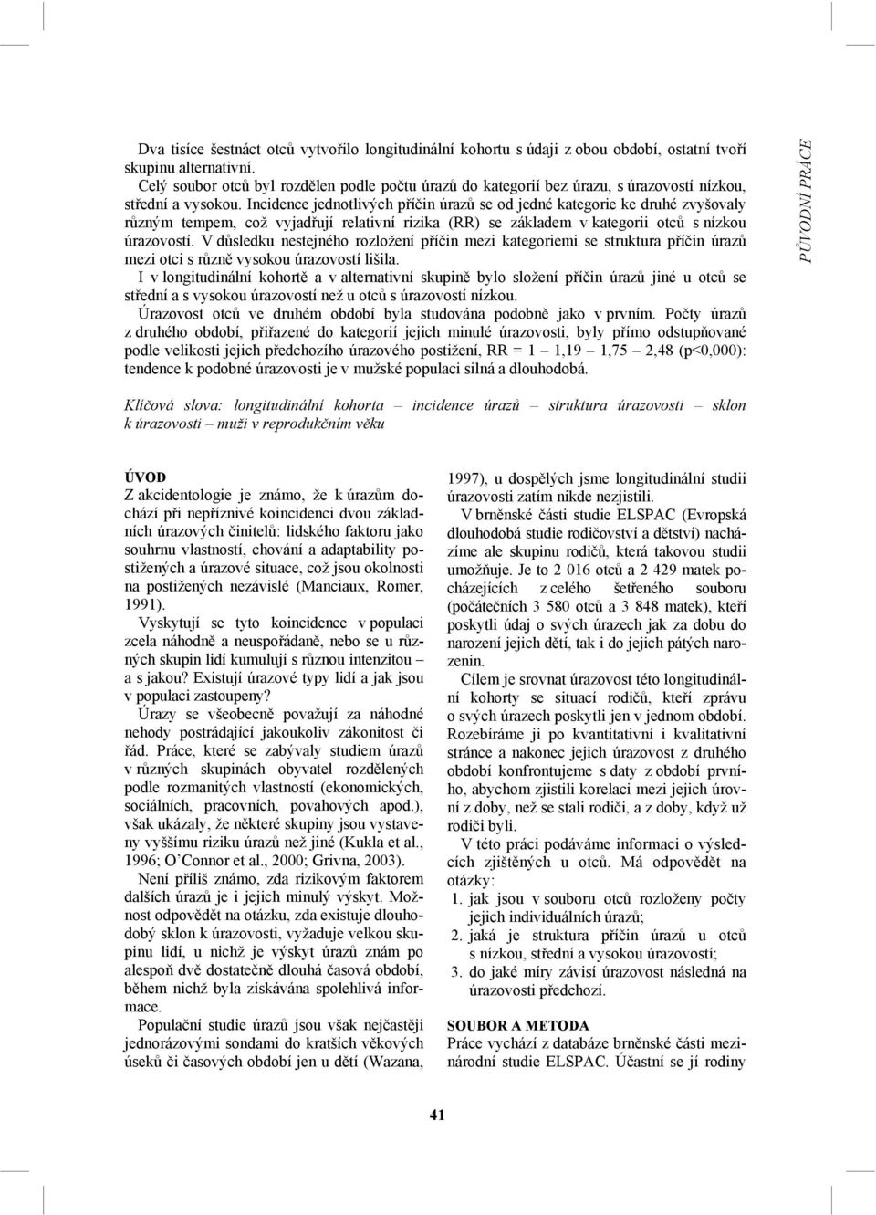 Incidence jednotlivých příčin úrazů se od jedné kategorie ke druhé zvyšovaly různým tempem, což vyjadřují relativní rizika (RR) se základem v kategorii otců s nízkou úrazovostí.