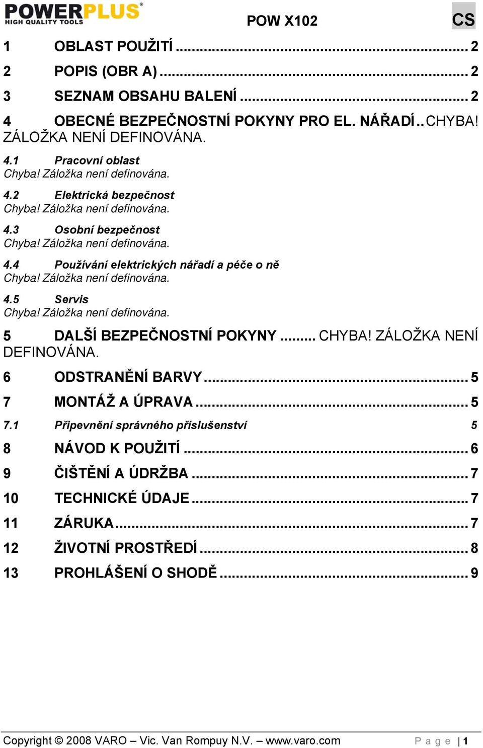 ZÁLOŽKA NENÍ DEFINOVÁNA. 6 ODSTRANĚNÍ BARVY... 5 7 MONTÁŽ A ÚPRAVA... 5 7.1 Připevnění správného příslušenství 5 8 NÁVOD K POUŽITÍ... 6 9 ČIŠTĚNÍ A ÚDRŽBA.