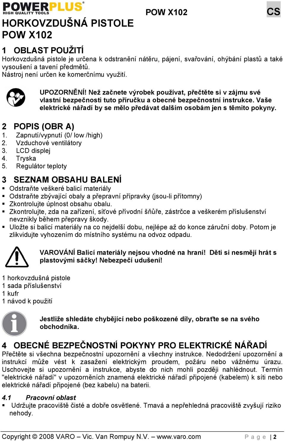 Vaše elektrické nářadí by se mělo předávat dalším osobám jen s těmito pokyny. 2 POPIS (OBR A) 1. Zapnutí/vypnutí (0/ low /high) 2. Vzduchové ventilátory 3. LCD displej 4. Tryska 5.