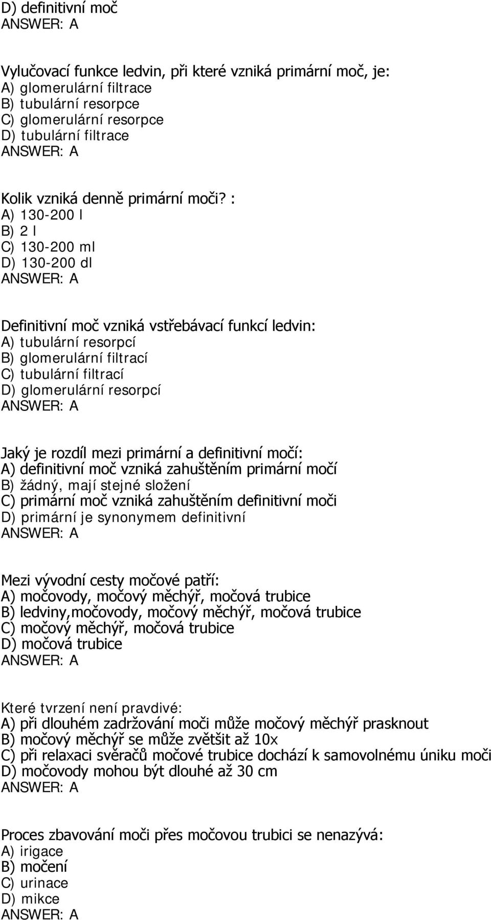 : A) 130-200 l B) 2 l C) 130-200 ml D) 130-200 dl Definitivní moč vzniká vstřebávací funkcí ledvin: A) tubulární resorpcí B) glomerulární filtrací C) tubulární filtrací D) glomerulární resorpcí Jaký