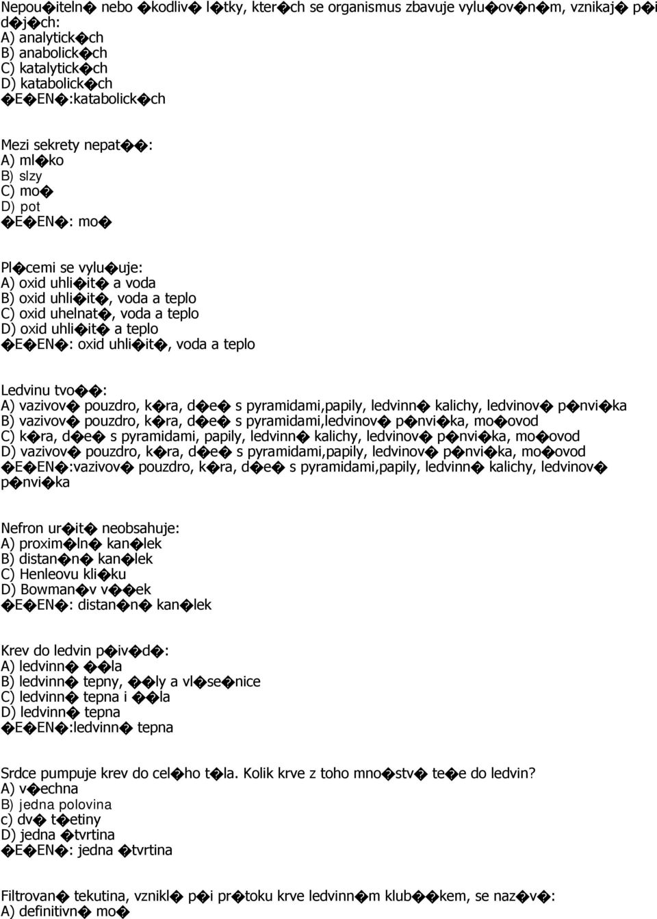 teplo Ledvinu tvo : A) vazivov pouzdro, k ra, d e s pyramidami,papily, ledvinn kalichy, ledvinov p nvi ka B) vazivov pouzdro, k ra, d e s pyramidami,ledvinov p nvi ka, mo ovod C) k ra, d e s