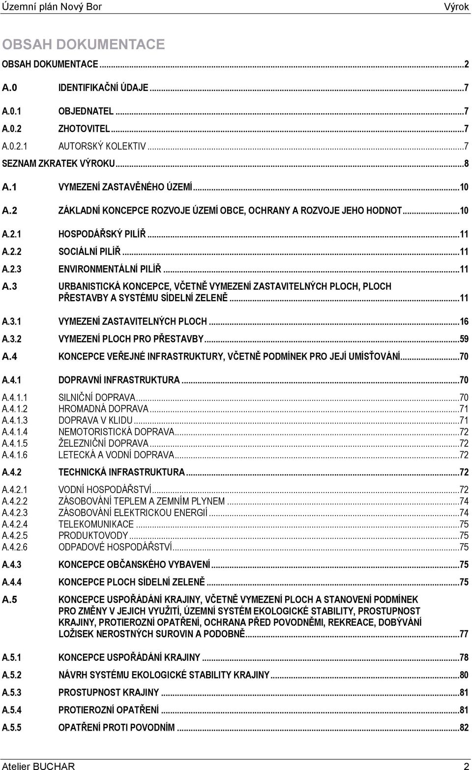 2.2 SOCIÁLNÍ PILÍŘ...11 A.2.3 ENVIRONMENTÁLNÍ PILÍŘ...11 A.3 URBANISTICKÁ KONCEPCE, VČETNĚ VYMEZENÍ ZASTAVITELNÝCH PLOCH, PLOCH PŘESTAVBY A SYSTÉMU SÍDELNÍ ZELENĚ...11 A.3.1 VYMEZENÍ ZASTAVITELNÝCH PLOCH.