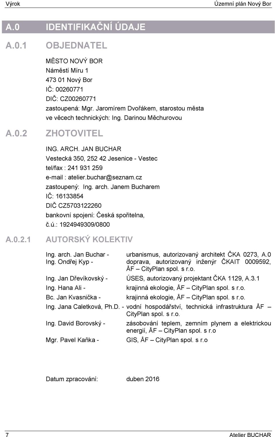 buchar@seznam.cz zastoupený: Ing. arch. Janem Bucharem IČ: 16133854 DIČ CZ5703122260 bankovní spojení: Česká spořitelna, č.ú.: 1924949309/0800 A.0.2.1 AUTORSKÝ KOLEKTIV Ing. arch. Jan Buchar - urbanismus, autorizovaný architekt ČKA 0273, A.
