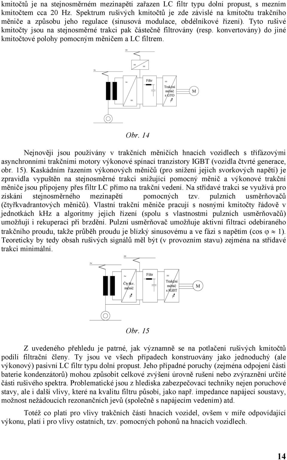 Tyto rušivé kmitočty jsou na stejnosměrné trakci pak částečně filtrovány (resp. konvertovány) do jiné kmitočtové polohy pomocným měničem a LC filtrem. Filtr Trakční měnič s GTO M Obr.