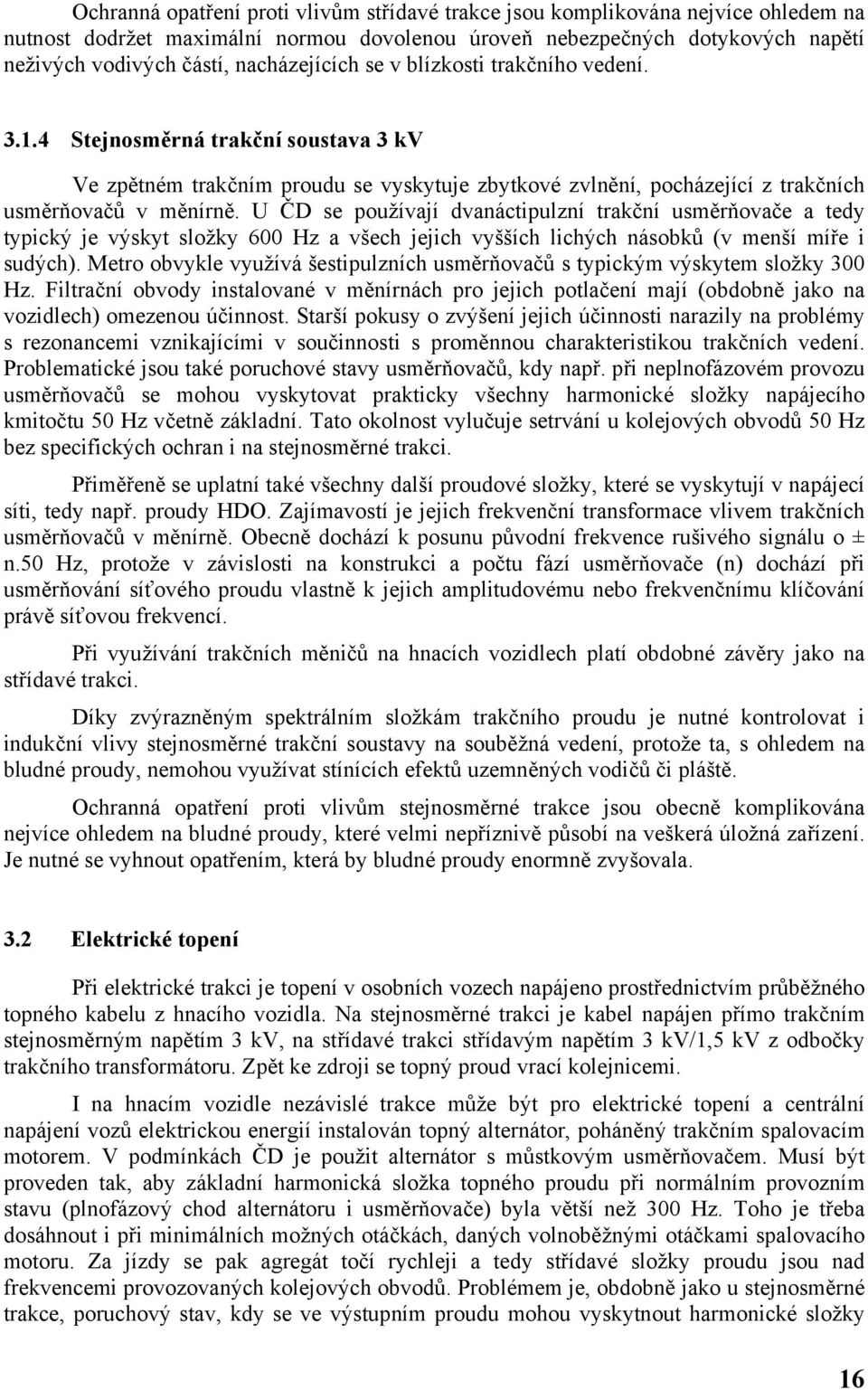 ČD se používají dvanáctipulzní trakční usměrňovače a tedy typický je výskyt složky 600 Hz a všech jejich vyšších lichých násobků (v menší míře i sudých).