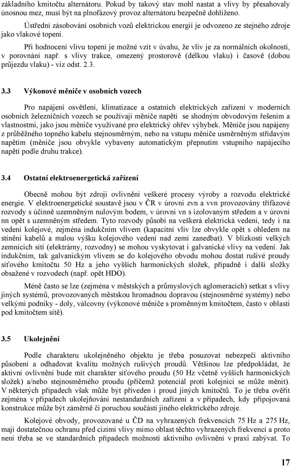 Při hodnocení vlivu topení je možné vzít v úvahu, že vliv je za normálních okolností, v porovnání např. s vlivy trakce, omezený prostorově (délkou vlaku) i časově (dobou průjezdu vlaku) - viz odst..3.