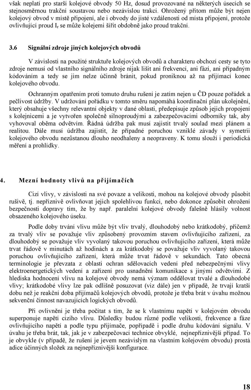 3.6 Signální zdroje jiných kolejových obvodů V závislosti na použité struktuře kolejových obvodů a charakteru obchozí cesty se tyto zdroje nemusí od vlastního signálního zdroje nijak lišit ani