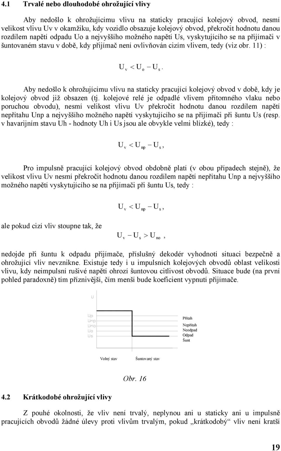 o s Aby nedošlo k ohrožujícímu vlivu na staticky pracující kolejový obvod v době, kdy je kolejový obvod již obsazen (tj.