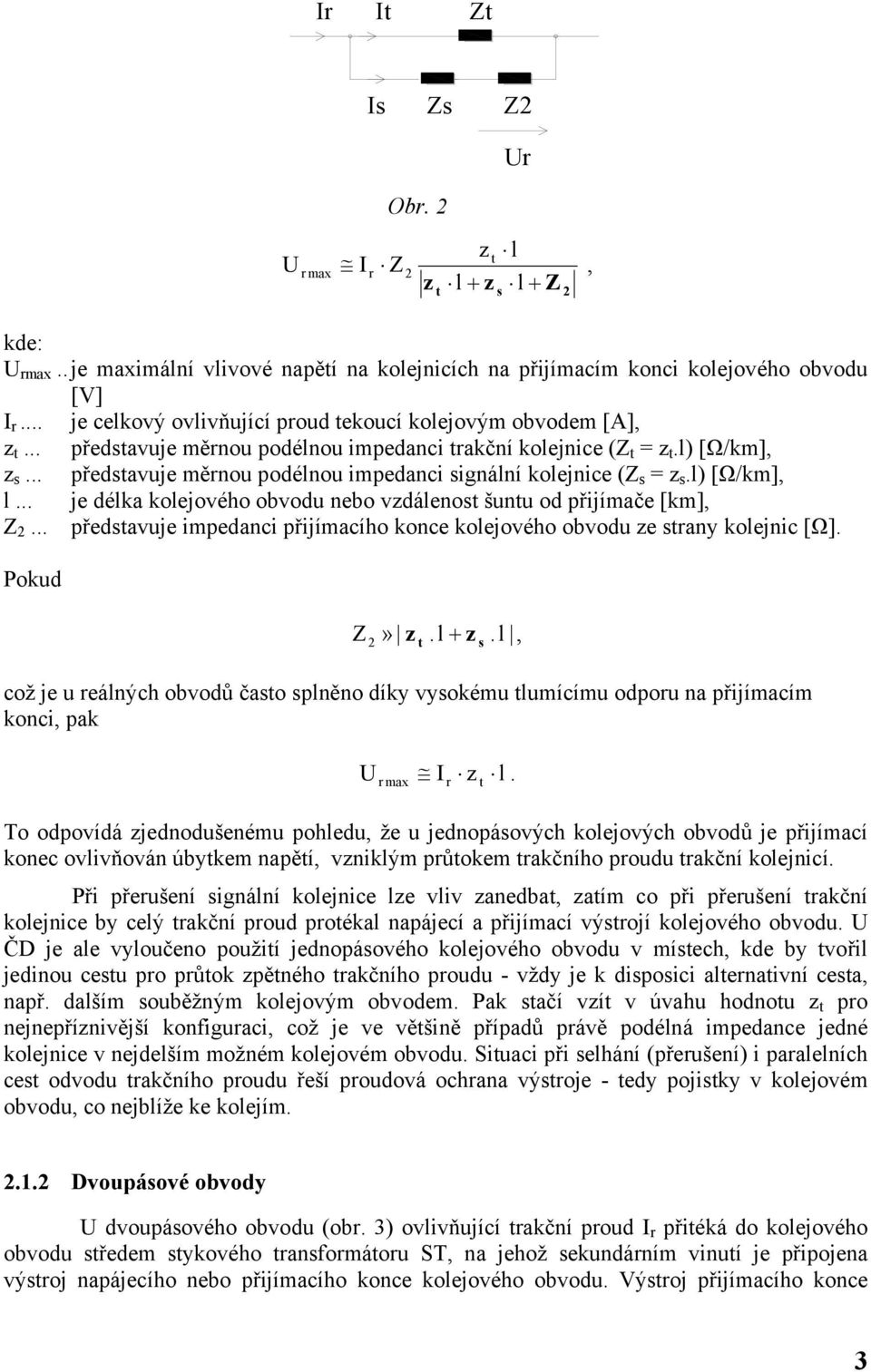 .. představuje měrnou podélnou impedanci signální kolejnice (Z s z s.l) [Ω/km], l... je délka kolejového obvodu nebo vzdálenost šuntu od přijímače [km], Z.