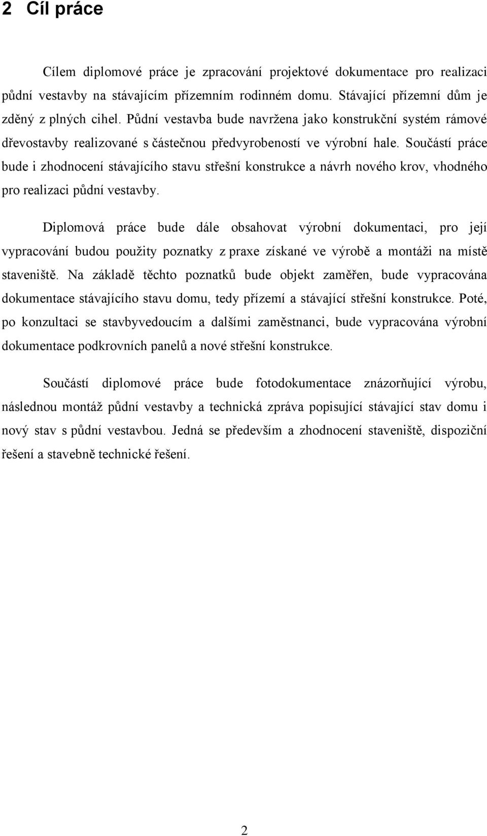 Součástí práce bude i zhodnocení stávajícího stavu střešní konstrukce a návrh nového krov, vhodného pro realizaci půdní vestavby.