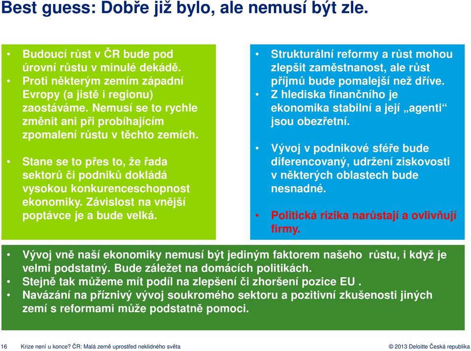 Závislost na vnější poptávce je a bude velká. Strukturální reformy a růst mohou zlepšit zaměstnanost, ale růst příjmů bude pomalejší než dříve.