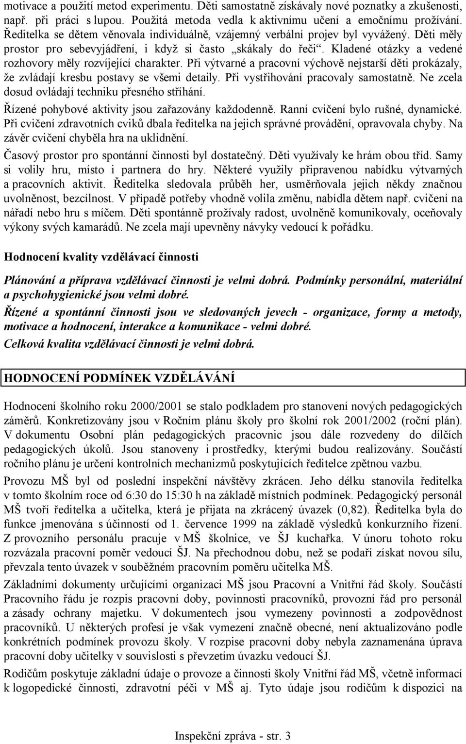 Kladené otázky a vedené rozhovory měly rozvíjející charakter. Při výtvarné a pracovní výchově nejstarší děti prokázaly, že zvládají kresbu postavy se všemi detaily.