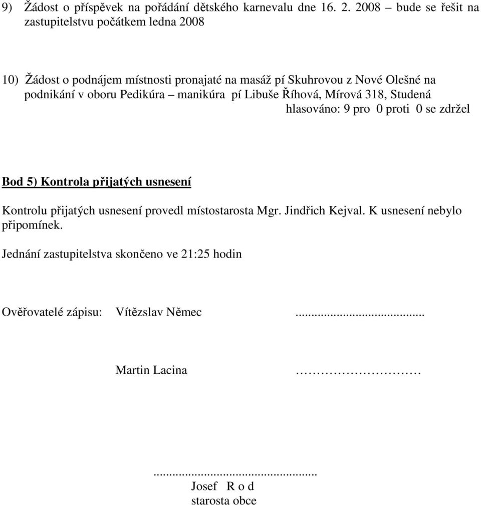 podnikání v oboru Pedikúra manikúra pí Libuše Říhová, Mírová 318, Studená hlasováno: 9 pro 0 proti 0 se zdržel Bod 5) Kontrola přijatých