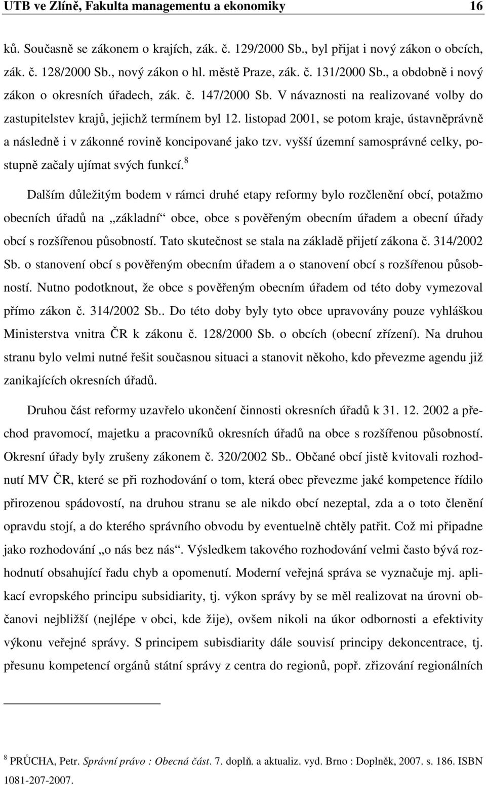 listopad 2001, se potom kraje, ústavněprávně a následně i v zákonné rovině koncipované jako tzv. vyšší územní samosprávné celky, postupně začaly ujímat svých funkcí.