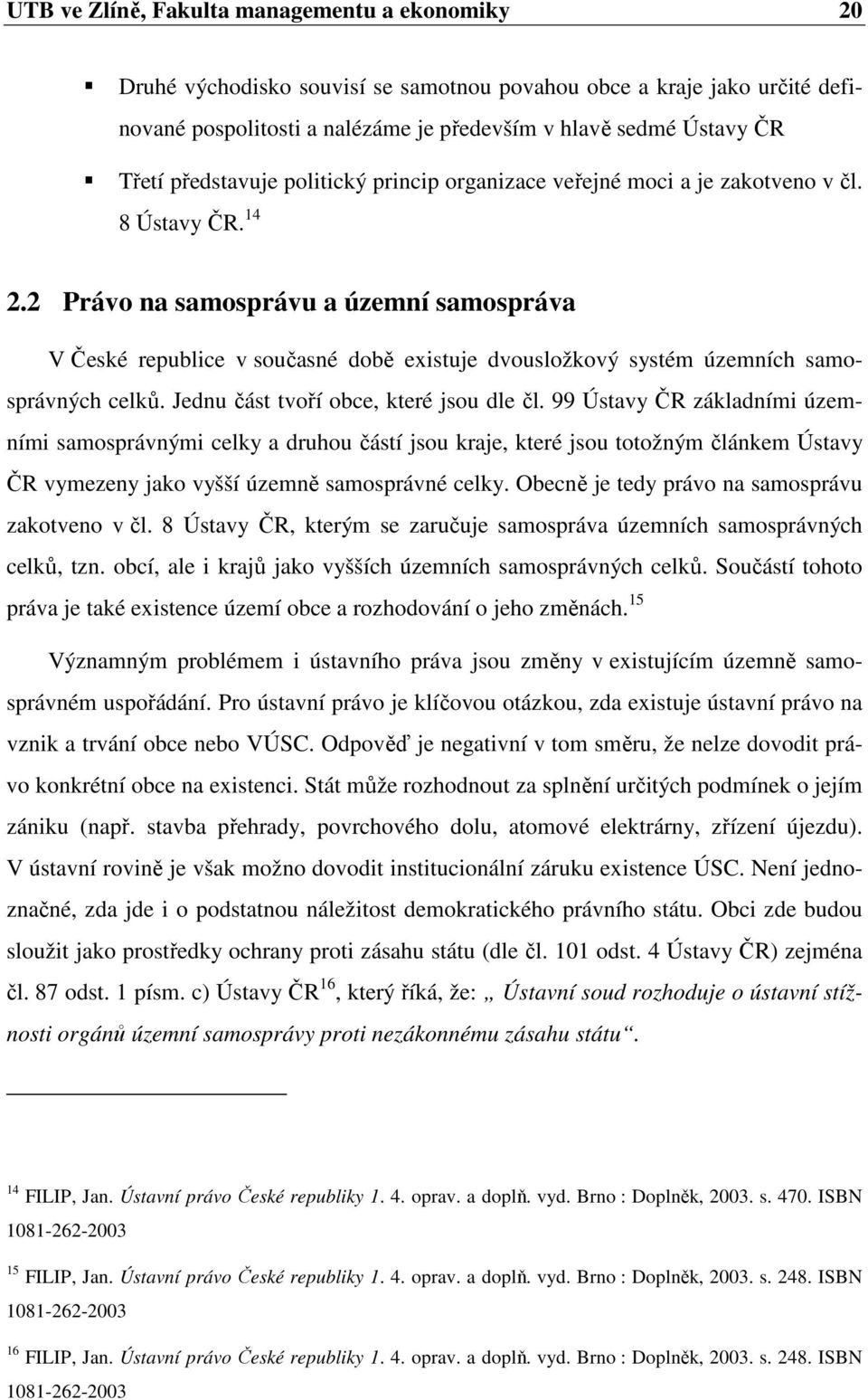 2 Právo na samosprávu a územní samospráva V České republice v současné době existuje dvousložkový systém územních samosprávných celků. Jednu část tvoří obce, které jsou dle čl.