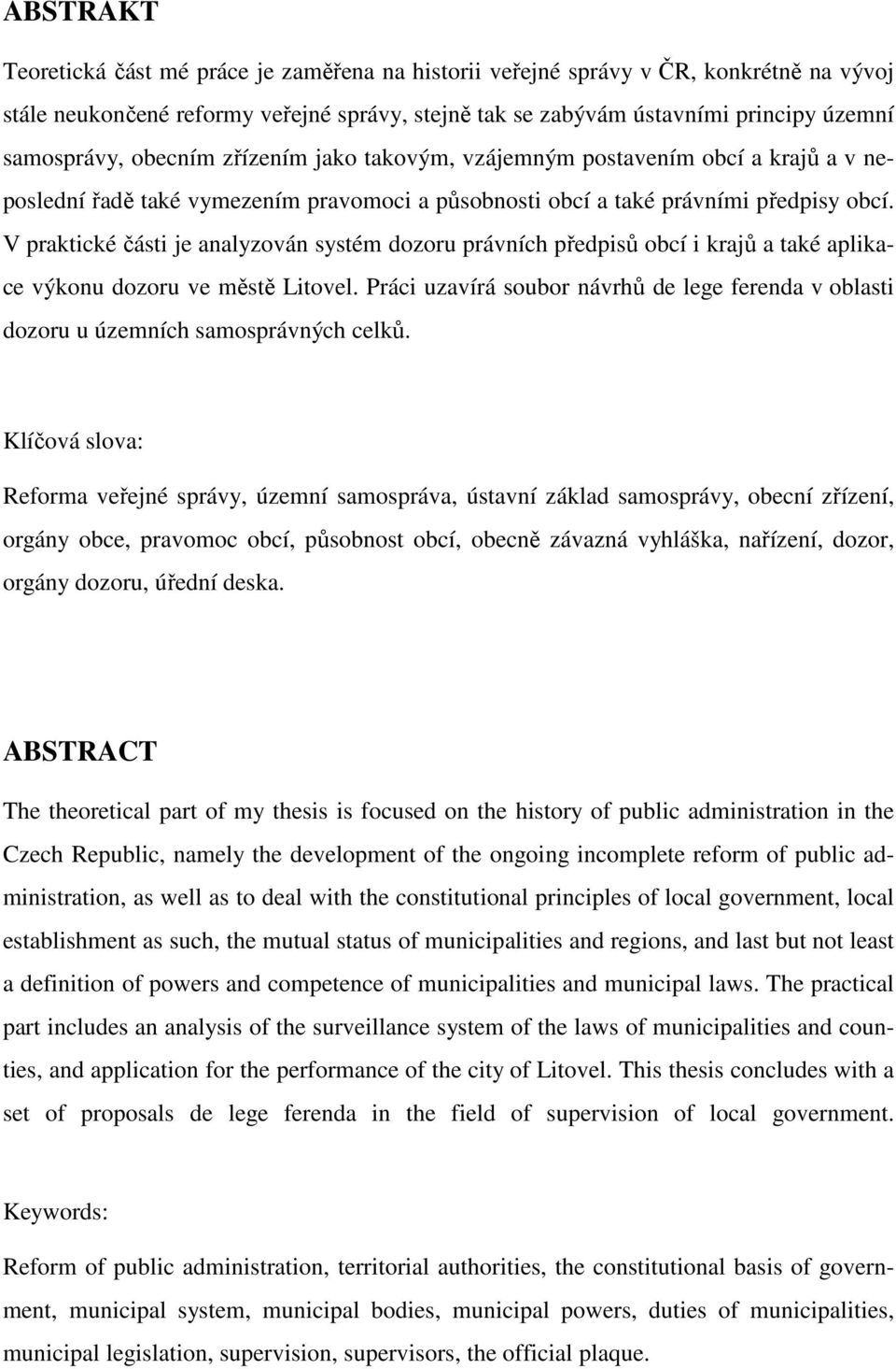 V praktické části je analyzován systém dozoru právních předpisů obcí i krajů a také aplikace výkonu dozoru ve městě Litovel.