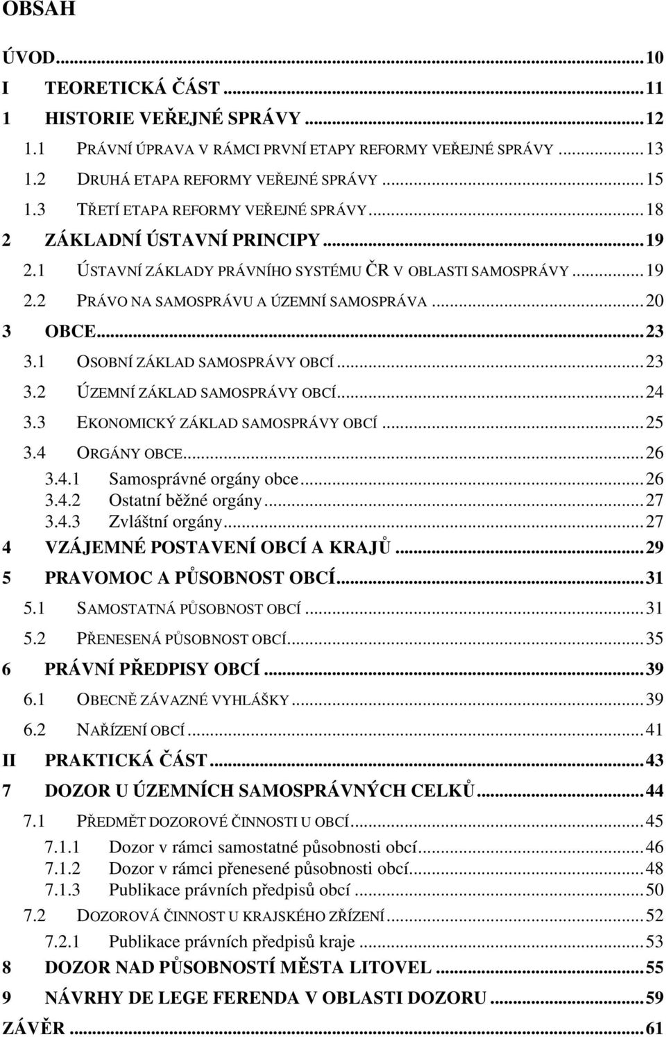 ..23 3.1 OSOBNÍ ZÁKLAD SAMOSPRÁVY OBCÍ...23 3.2 ÚZEMNÍ ZÁKLAD SAMOSPRÁVY OBCÍ...24 3.3 EKONOMICKÝ ZÁKLAD SAMOSPRÁVY OBCÍ...25 3.4 ORGÁNY OBCE...26 3.4.1 Samosprávné orgány obce...26 3.4.2 Ostatní běžné orgány.