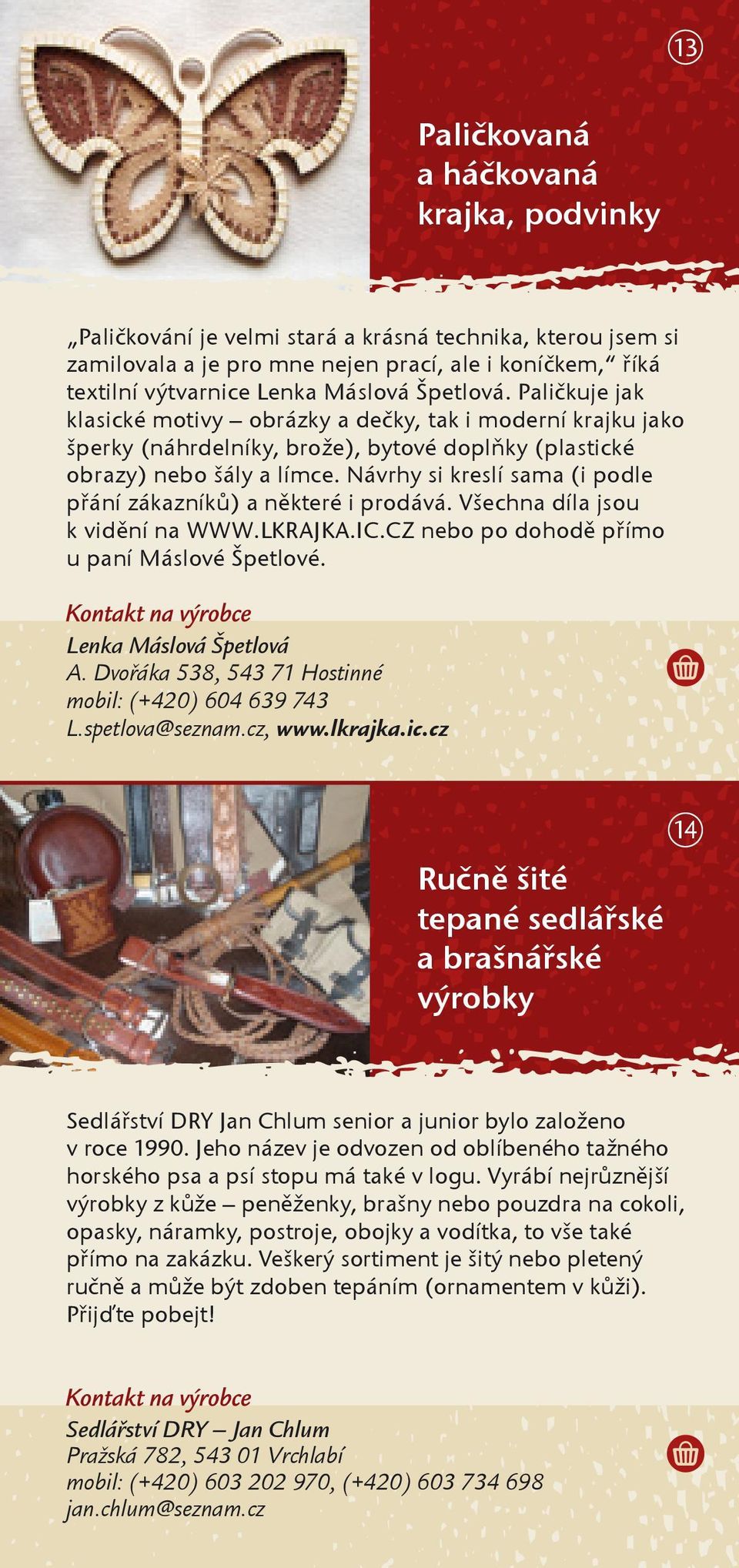 Návrhy si kreslí sama (i podle přání zákazníků) a některé i prodává. Všechna díla jsou k vidění na WWW.LKRAJKA.IC.CZ nebo po dohodě přímo u paní Máslové Špetlové. Lenka Máslová Špetlová A.