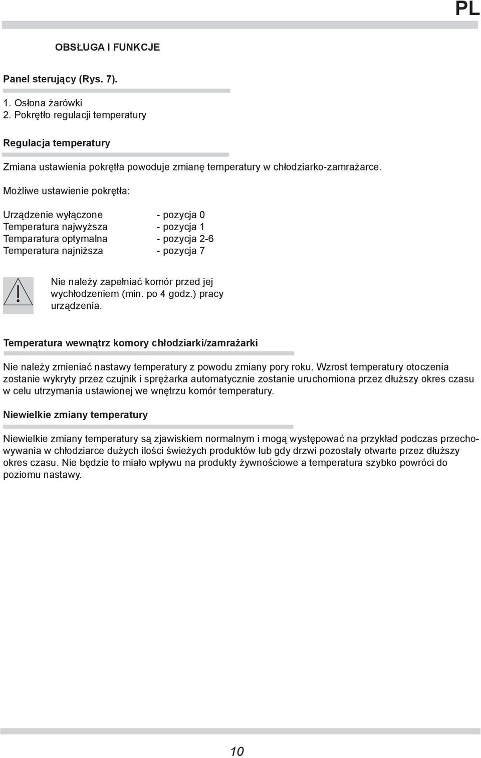 Możliwe ustawienie pokrętła: Urządzenie wyłączone - pozycja 0 Temperatura najwyższa - pozycja 1 Temparatura optymalna - pozycja 2-6 Temperatura najniższa - pozycja 7 Nie należy zapełniać komór przed