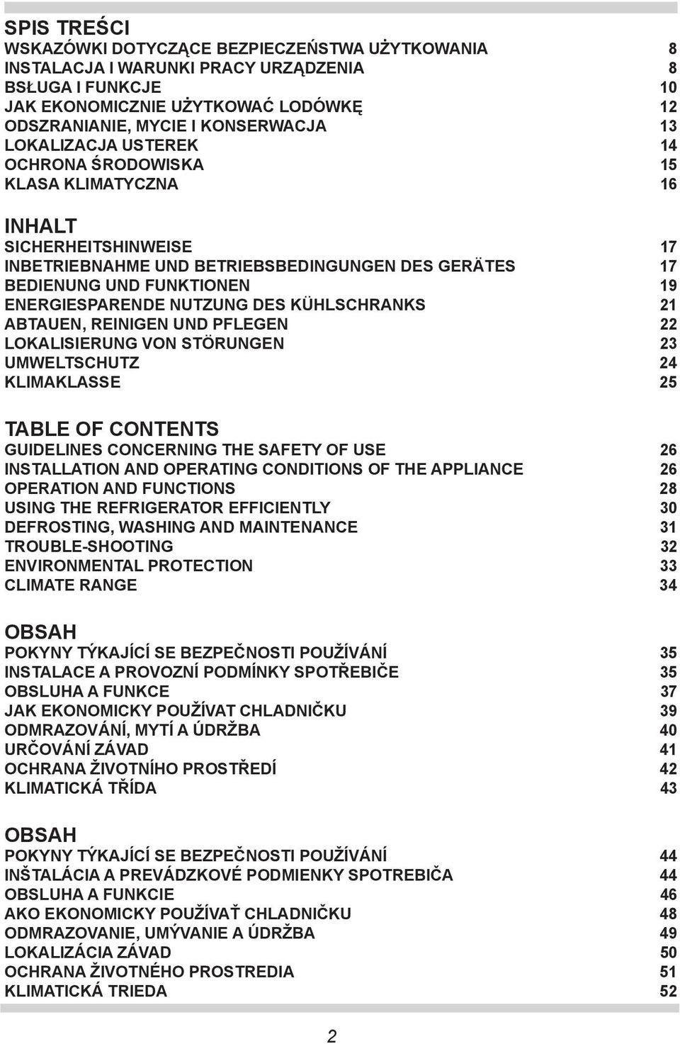 NUTZUNG DES KÜHLSCHRANKS 21 ABTAUEN, REINIGEN UND PFLEGEN 22 LOKALISIERUNG VON STÖRUNGEN 23 UMWELTSCHUTZ 24 KLIMAKLASSE 25 TABLE OF CONTENTS GUIDELINES CONCERNING THE SAFETY OF USE 26 INSTALLATION