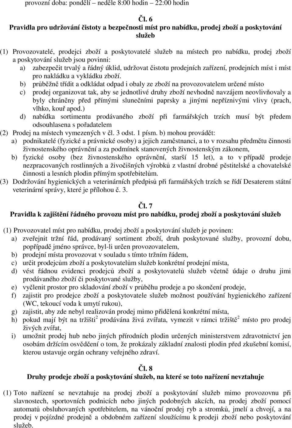 poskytování služeb jsou povinni: a) zabezpečit trvalý a řádný úklid, udržovat čistotu prodejních zařízení, prodejních míst i míst pro nakládku a vykládku zboží.